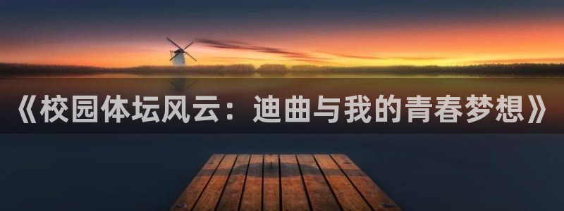 意昂3登录：《校园体坛风云：迪曲与我的青春梦想》