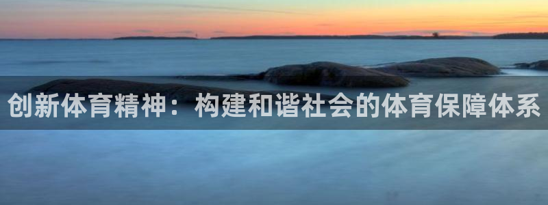 意昂体育3：创新体育精神：构建和谐社会的体育保障体系