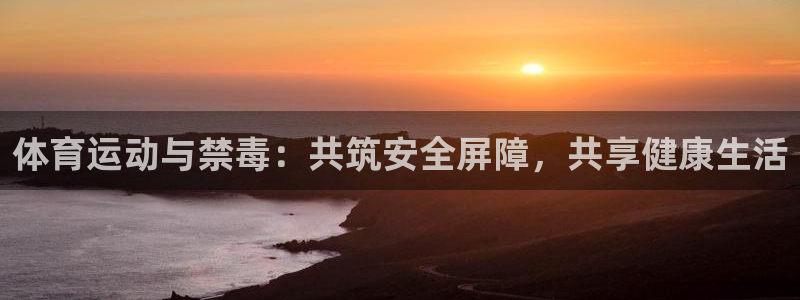 意昂体育3在线注册：体育运动与禁毒：共筑安全屏障，共享健康生活