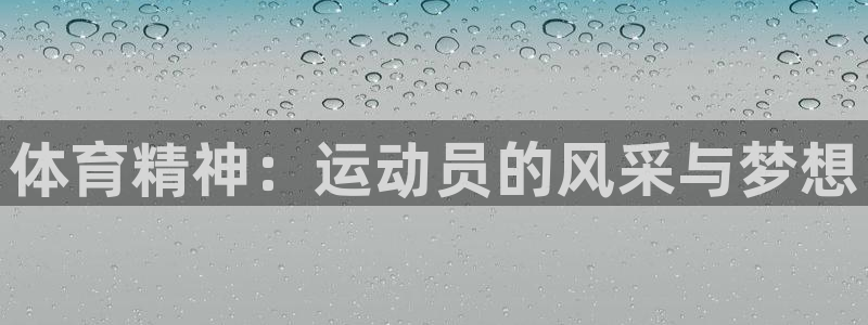 意昂3官网登录：体育精神：运动员的风采与梦想